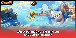 Bắn Cá Đổi Thưởng - Cập Nhật 20+ Game Nổi Bật Hiện Nay