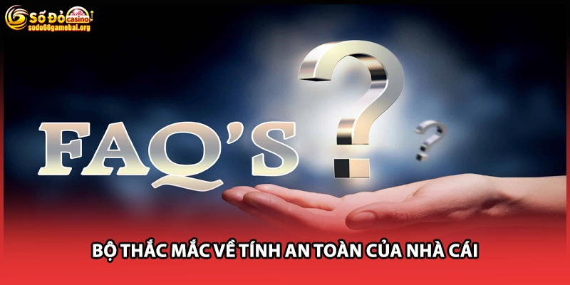 Bộ thắc mắc về tính an toàn của nhà cái