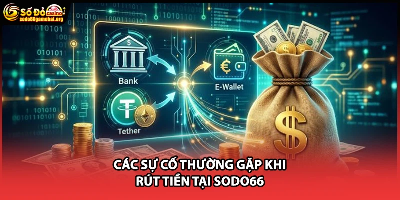 Các sự cố thường gặp khi rút tiền tại Sodo66