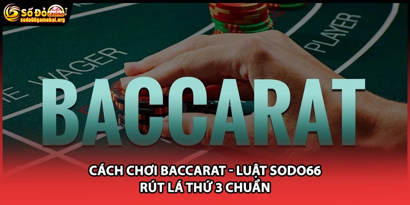 Cách Chơi Baccarat - Luật Sodo66 Rút Lá Thứ 3 Chuẩn