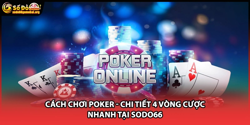 Cách Chơi Poker - Chi Tiết 4 Vòng Cược Nhanh Tại Sodo66