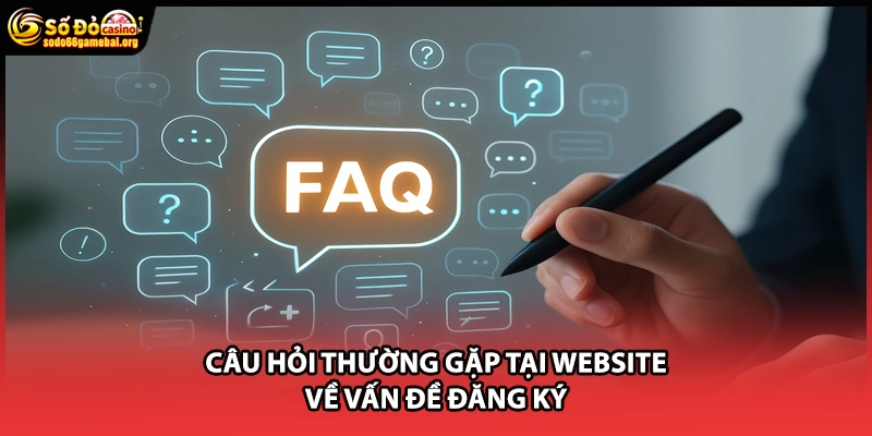Câu hỏi thường gặp tại website về vấn đề đăng ký