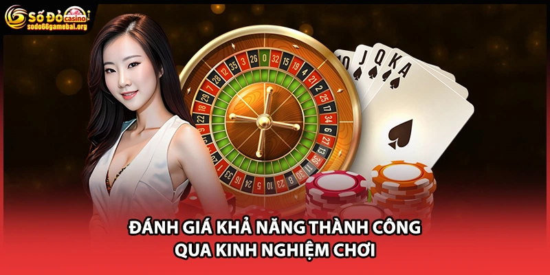 Đánh giá khả năng thành công qua kinh nghiệm chơi