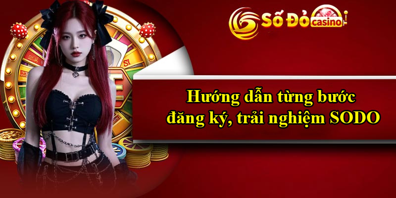Hướng dẫn từng bước đăng ký, trải nghiệm SODO