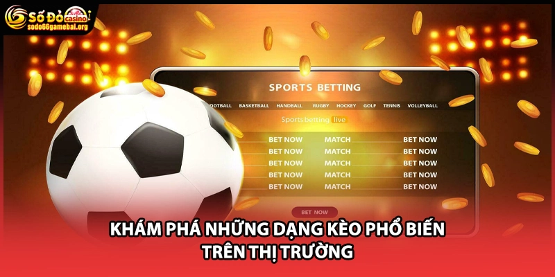 Khám phá những dạng kèo phổ biến trên thị trường