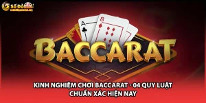 Kinh Nghiệm Chơi Baccarat - 04 Quy Luật Chuẩn Xác Hiện Nay