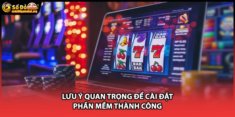 Lưu ý quan trọng để cài đặt phần mềm thành công