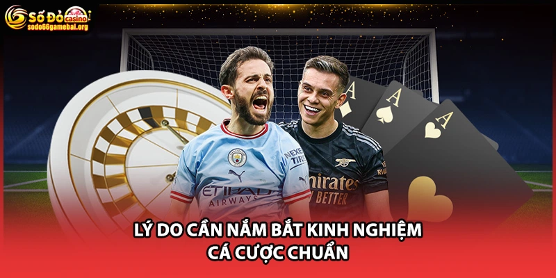 Lý do cần nắm bắt kinh nghiệm cá cược chuẩn