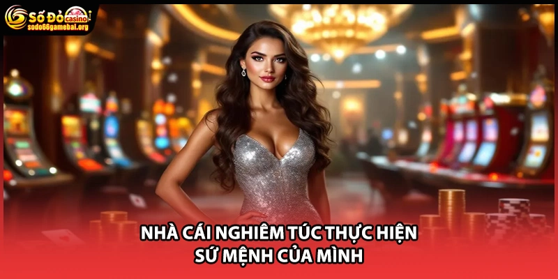 Nhà cái nghiêm túc thực hiện sứ mệnh của mình