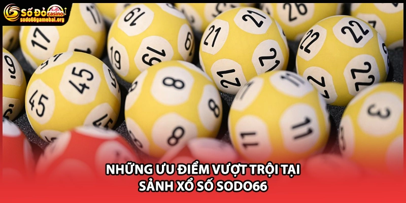 Những ưu điểm vượt trội tại sảnh xổ số Sodo66