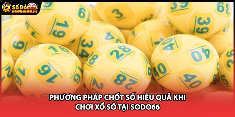 Phương pháp chốt số hiệu quả khi chơi xổ số tại Sodo66