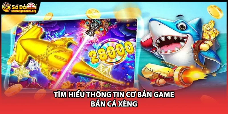 Tìm hiểu thông tin cơ bản game bắn cá xèng