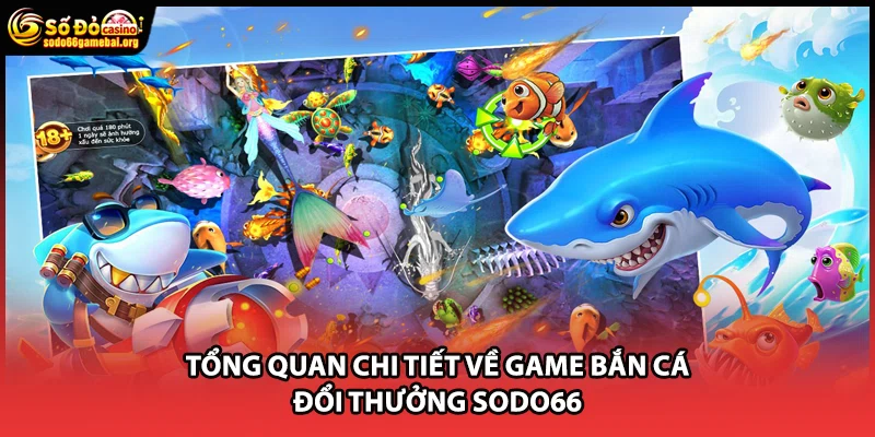 Tổng quan chi tiết về game bắn cá đổi thưởng Sodo66